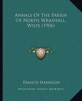 Annals Of The Parish Of North Wraxhall, Wilts (1906)