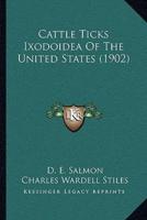 Cattle Ticks Ixodoidea Of The United States (1902)