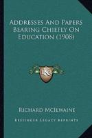 Addresses And Papers Bearing Chiefly On Education (1908)
