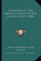 A Synopsis Of The Medical Botany Of The United States (1888)