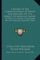 A Review Of The Correspondence Of Fuller And Wayland, On The Subject Of American Slavery