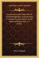 An Answer to the Latter Part of Lord Bolingbrokea Acentsacentsa A-Acentsa Acentss Letters on the Study of History, Part 1-2 (1762)