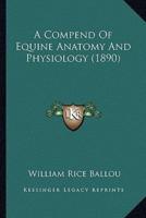 A Compend Of Equine Anatomy And Physiology (1890)