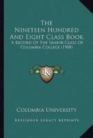 The Nineteen Hundred And Eight Class Book