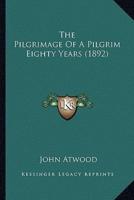 The Pilgrimage Of A Pilgrim Eighty Years (1892)