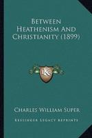 Between Heathenism And Christianity (1899)