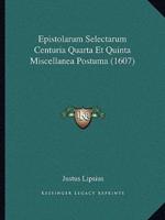 Epistolarum Selectarum Centuria Quarta Et Quinta Miscellanea Postuma (1607)