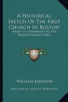 A Historical Sketch Of The First Church In Boston