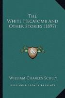 The White Hecatomb And Other Stories (1897)