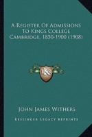 A Register Of Admissions To Kings College Cambridge, 1850-1900 (1908)