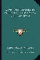 Academic Honors In Princeton University, 1748-1902 (1902)