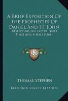 A Brief Exposition Of The Prophecies Of Daniel And St. John