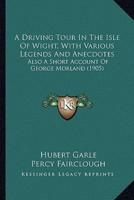 A Driving Tour In The Isle Of Wight, With Various Legends And Anecdotes