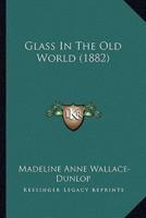Glass In The Old World (1882)