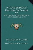 A Compendious History Of Sussex V2
