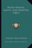 Home-Heroes, Saints, And Martyrs (1865)