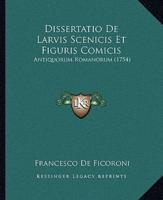 Dissertatio De Larvis Scenicis Et Figuris Comicis