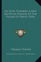 An Essay Towards A New Metrical Version Of The Psalms Of David (1854)