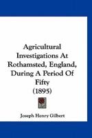 Agricultural Investigations At Rothamsted, England, During A Period Of Fifty (1895)