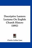 Descriptive Lantern Lectures On English Church History (1892)