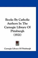 Books By Catholic Authors In The Carnegie Library Of Pittsburgh (1921)