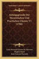 Anfangsgrunde Der Theoretischen Und Practischen Chemie V1 (1780)