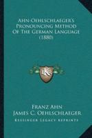 Ahn-Oehlschlaeger's Pronouncing Method Of The German Language (1880)