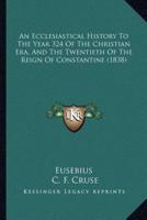 An Ecclesiastical History To The Year 324 Of The Christian Era, And The Twentieth Of The Reign Of Constantine (1838)