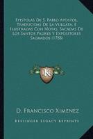 Epistolas De S. Pablo Apostol, Traducidas De La Vulgata, E Ilustradas Con Notas, Sacadas De Los Santos Padres Y Expositores Sagrados (1788)