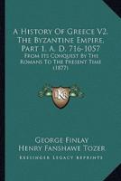 A History Of Greece V2, The Byzantine Empire, Part 1, A. D. 716-1057