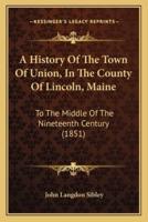 A History Of The Town Of Union, In The County Of Lincoln, Maine