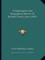 A Genealogical And Biographical History Of Keokuk County, Iowa (1903)