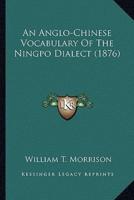 An Anglo-Chinese Vocabulary Of The Ningpo Dialect (1876)