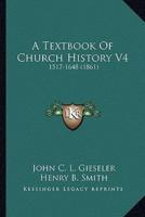 A Textbook Of Church History V4