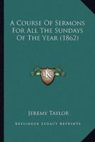 A Course Of Sermons For All The Sundays Of The Year (1862)