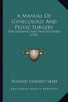 A Manual Of Gynecology And Pelvic Surgery