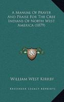 A Manual Of Prayer And Praise For The Cree Indians Of North West America (1879)
