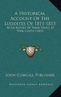 A Historical Account Of The Luddites Of 1811-1813