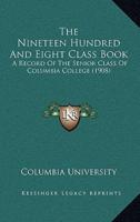 The Nineteen Hundred And Eight Class Book