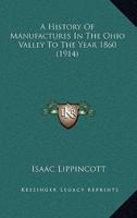 A History Of Manufactures In The Ohio Valley To The Year 1860 (1914)