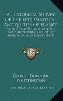 A Historical Survey Of The Ecclesiastical Antiquities Of France