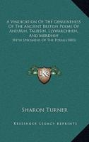 A Vindication Of The Genuineness Of The Ancient British Poems Of Aneurin, Taliesin, Llywarchhen, And Merdhin
