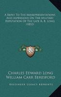 A Reply To The Misrepresentations And Aspersions On The Military Reputation Of The Late R. B. Long (1832)