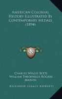 American Colonial History Illustrated By Contemporary Medals (1894)