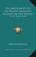 An Abridgment Of Sir Walter Raleigh's History Of The World