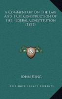 A Commentary On The Law And True Construction Of The Federal Constitution (1871)