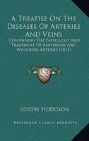 A Treatise On The Diseases Of Arteries And Veins