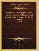 Plainte De La Typographie Contre Certains Imprimeurs Ignorans, Qui Lui Ont Attire Le Mepris Ou Elle Est Tombee (1785)