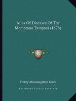 Atlas Of Diseases Of The Membrana Tympani (1878)