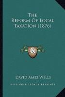 The Reform Of Local Taxation (1876)